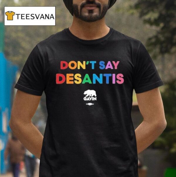 Don T Say Desantis Gavin Governor Gavin Newsom T Shirt