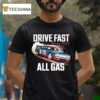 Drive Fast All Gas Texas Buil T Shirt