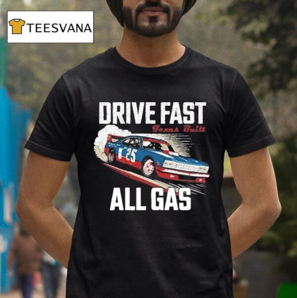 Drive Fast All Gas Texas Buil T Shirt