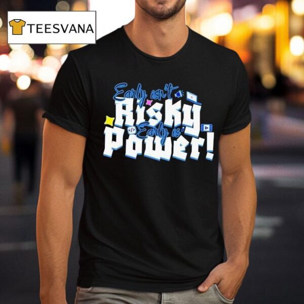 Early Isn T Risky Early Is Power T Shirt