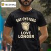 Eat Oysters Love Longer T Shirt