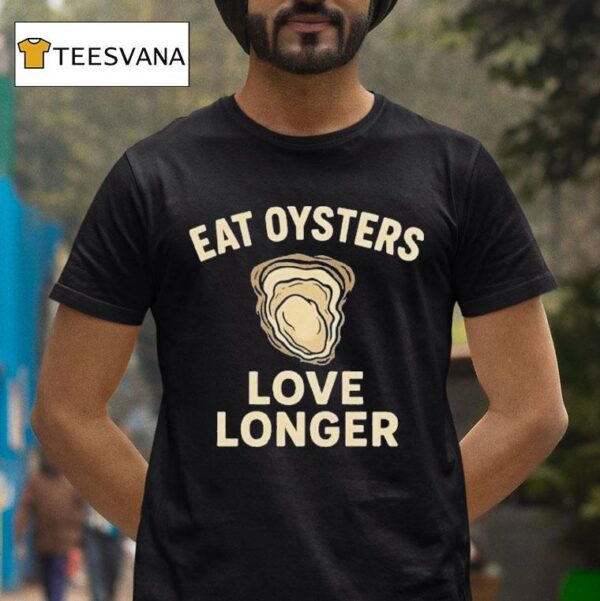 Eat Oysters Love Longer T Shirt