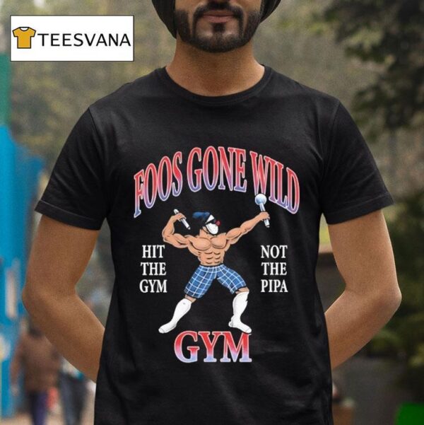 Foos Gone Wild Hit The Gym Not The Pipa Gym T Shirt