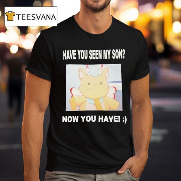 Gabwelius Have You Seen My Son Now You Have T Shirt