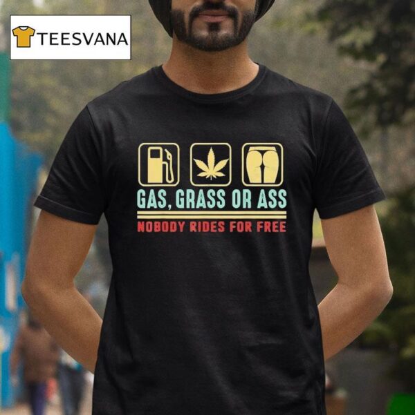 Gas Grass Or Ass Nobody Rides For Free T Shirt