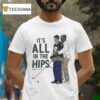 Happy Gilmore It S All In The Hips Golf T Shirt