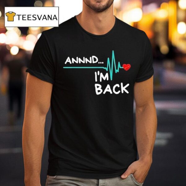 Heart Attack Survivor Annnd Im Back T Shirt