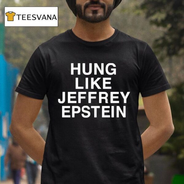 Hung Like Jeffrey Epstein T Shirt