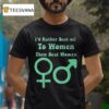 I D Rather Beat Off To Women Than Beat Women T Shirt