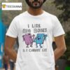 I Like Big Books And I Cannot Lie T Shirt