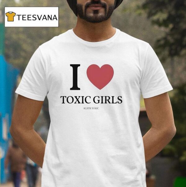 I Love Toxic Girls T Shirt