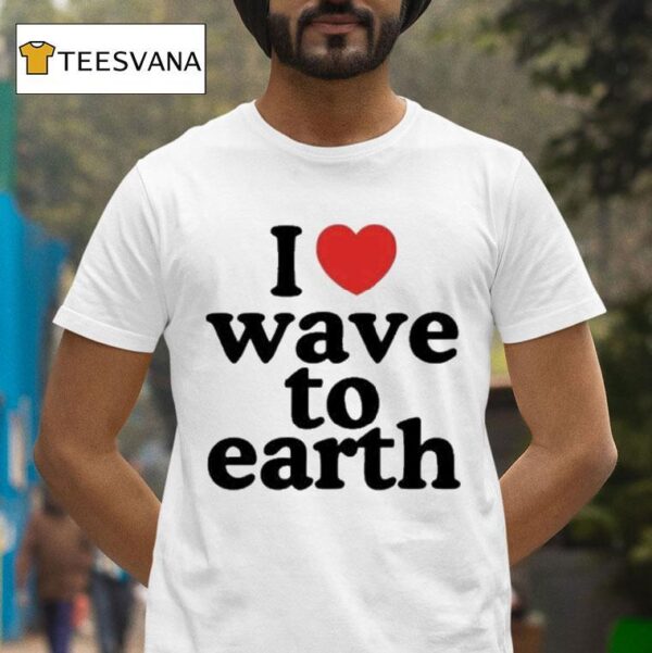 I Love Wave To Earth T Shirt