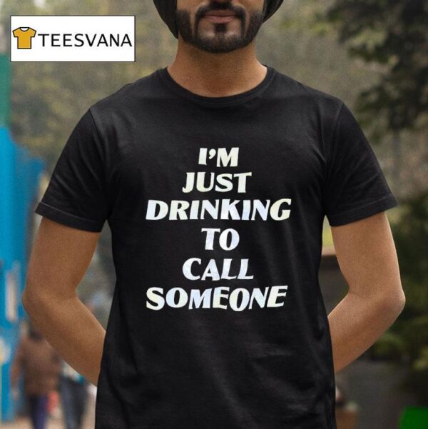 I M Just Drinking To Call Someone T Shirt