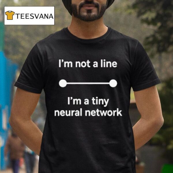 I M Not A Line I M A Tiny Neural Network T Shirt