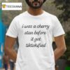 I Was A Cherry Stan Before It Got Tiktokified T Shirt
