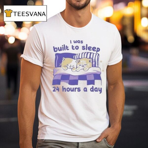 I Was Built To Sleep Hours A Day T Shirt
