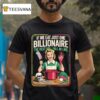 If We Eat Just One Billionaire The Rest Will Fall In Line T Shirt