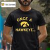 Iowa Hawkeyes Once A Hawkeye T Shirt