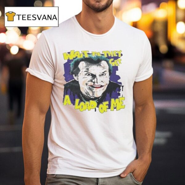 Jack Nicholson As Joker Wait Til They Get A Load Of Me T Shirt
