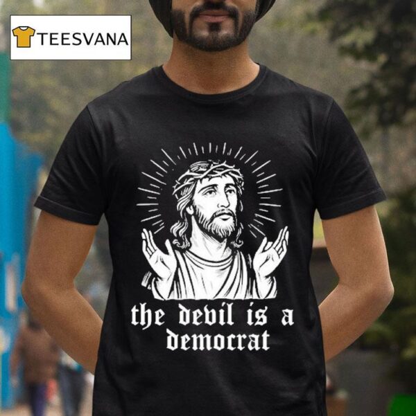 Jesus The Devil Is A Democrats T Shirt
