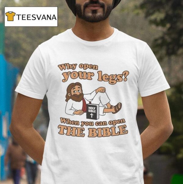 Jesus Why Open Your Legs When You Can Open The Bible Holy Bible Book T Shirt