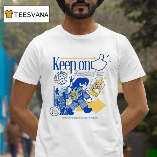 Keep On Keeping On Time To Connect You Will Never Be Alone We Will Always Be With You T Shirt