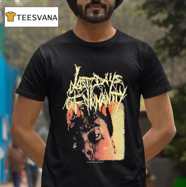 Last Days Of Humanity The Sound Of Rancid Juices Sloshing Around Your Coffin T Shirt