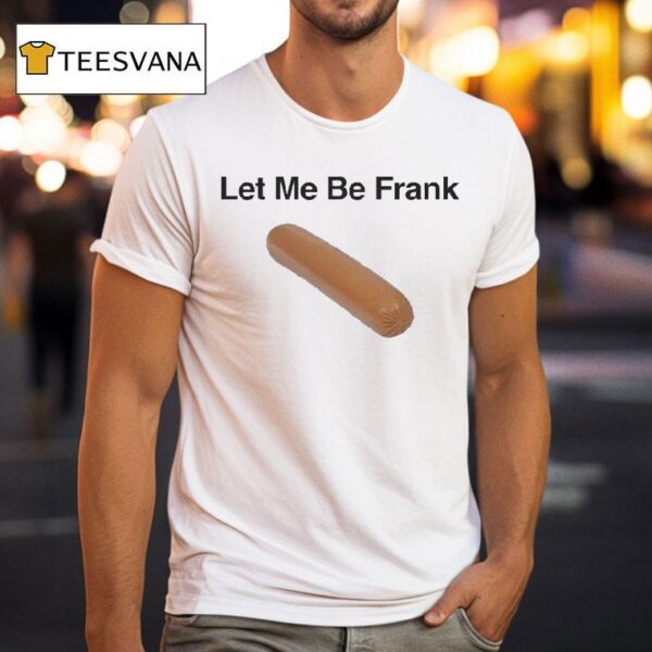 Let Me Be Frank Sausage T Shirt