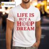 Life Is But A Hoop Dream T Shirt