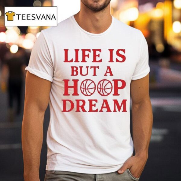 Life Is But A Hoop Dream T Shirt