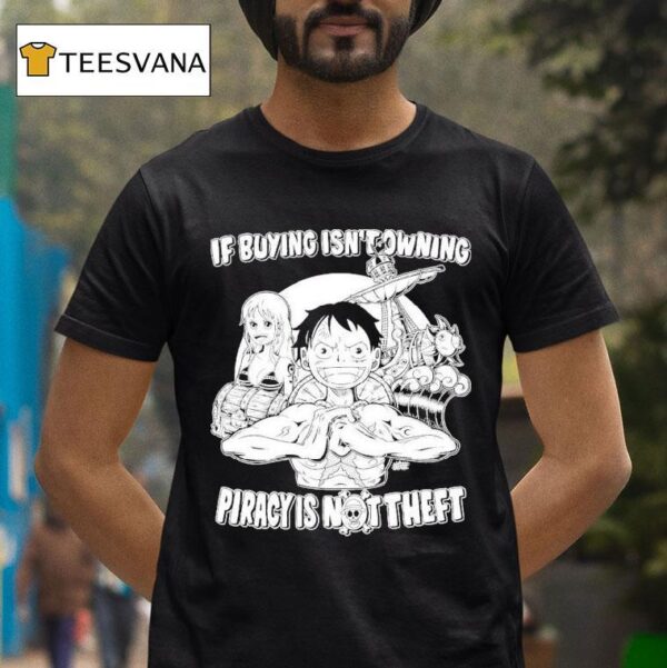 Luffy And Name If Buying Isn T Owning Then Piracy Is Not Theft Sunny One Piece T Shirt