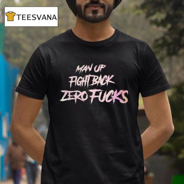 Man Up Fight Back Zero Fcks T Shirt