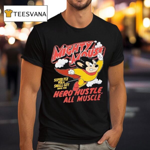 Mighty Mouse Hero Hustle All Muscle Super Fly For A Small Guy Since T Shirt