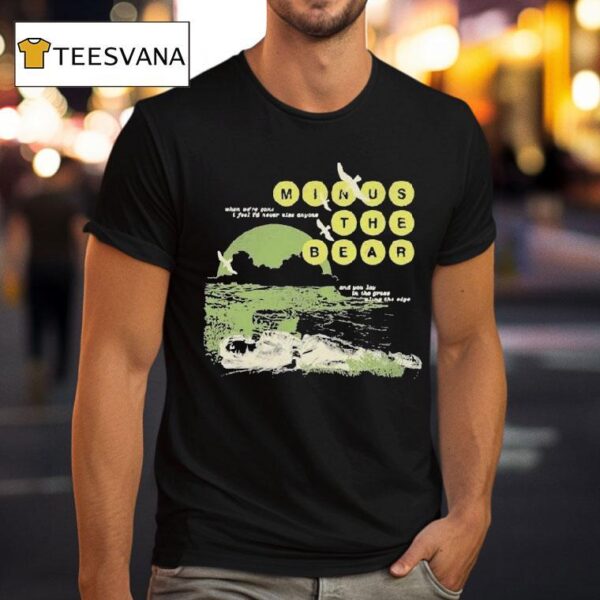 Minus The Bear When We Re Gone I Feel I D Never See Anyone And You Lay In The Grace Along The Edge Drilling T Shirt