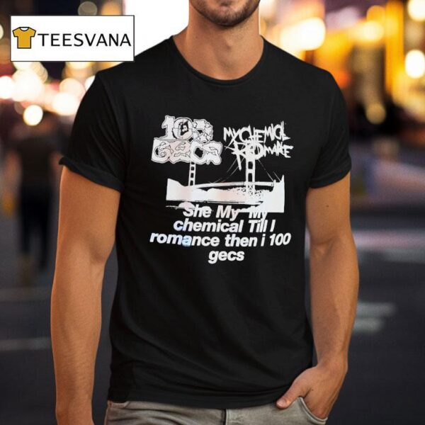 My Chemical Romance Gecs She My My Chemical Till I Romance Then I Gecs T Shirt