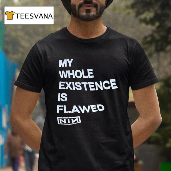 My Whole Existence Is Flawed Nin T Shirt
