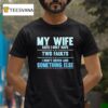 My Wife Says I Only Have Two Faults I Don T Listen And Something Else T Shirt