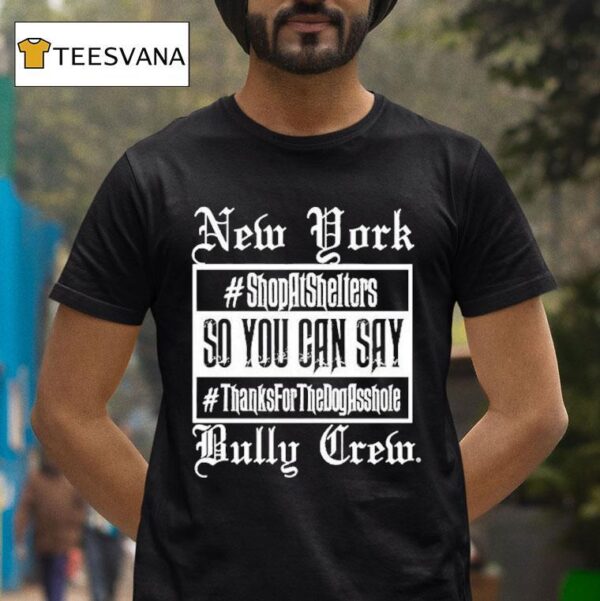 New York Bully Crew So You Can Say Thanks For The Dog Asshole T Shirt