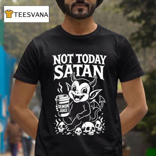Not Today Satan Demon Juice T Shirt