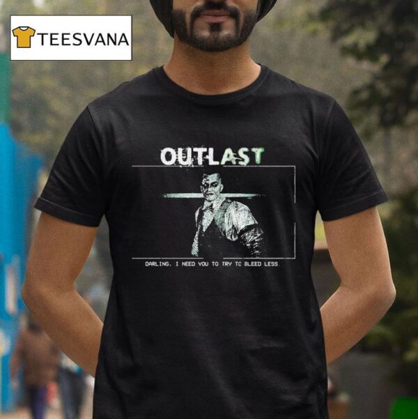 Outlast Darling I Need You To Try To Bleed Less T Shirt
