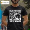 Police Everywhere Justice Nowhere Anti Fascis T Shirt