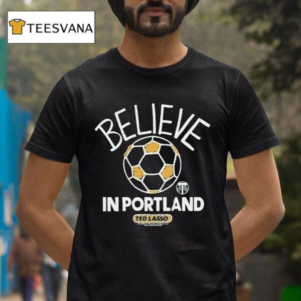 Portland Timbers Mls X Ted Lasso Believe T Shirt
