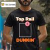 Rob Bradford Top Rail Dunkin Donu T Shirt