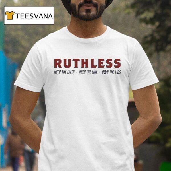Ruthless Keep The Faith Hold The Line Own The Libs T Shirt