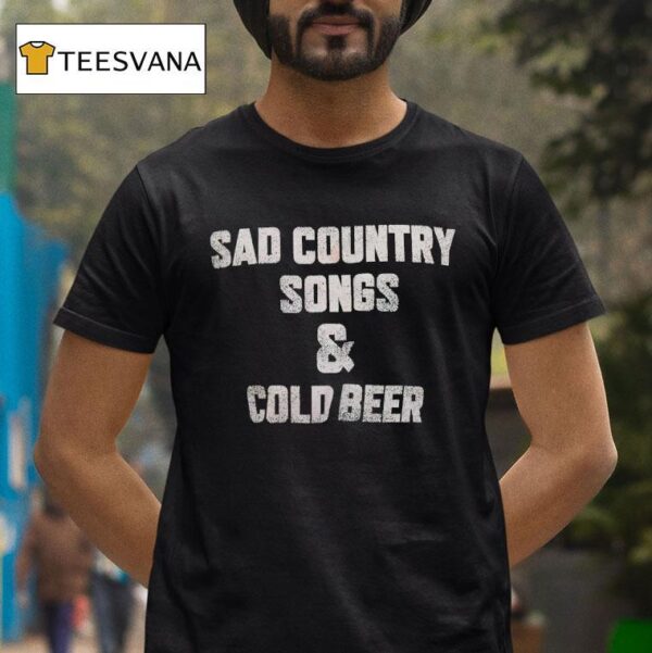 Sad Country Songs And Cold Beer T Shirt