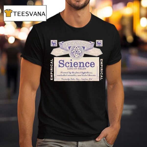 Science King Of Fields Brewed By The Finest Hypotheses Controlled Variables And Tested Theories T Shirt