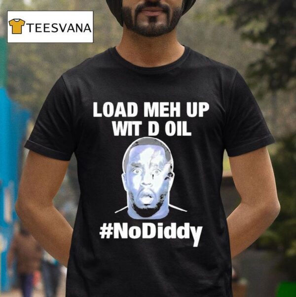 Sean Combs Load Meh Up Wit D Oil No Diddy T Shirt
