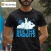 See The Rabbits T Shirt