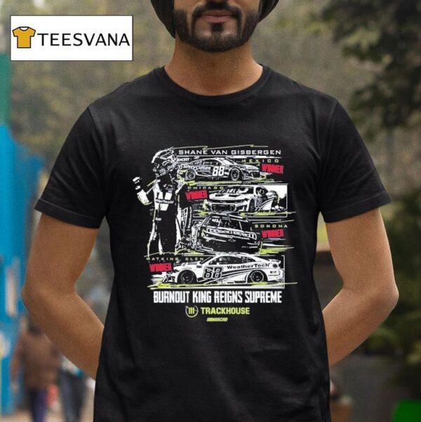 Shane Van Gisbergen Watkins Glen Winner Burnout King Reigns Supreme Trackhouse Nascar T Shirt