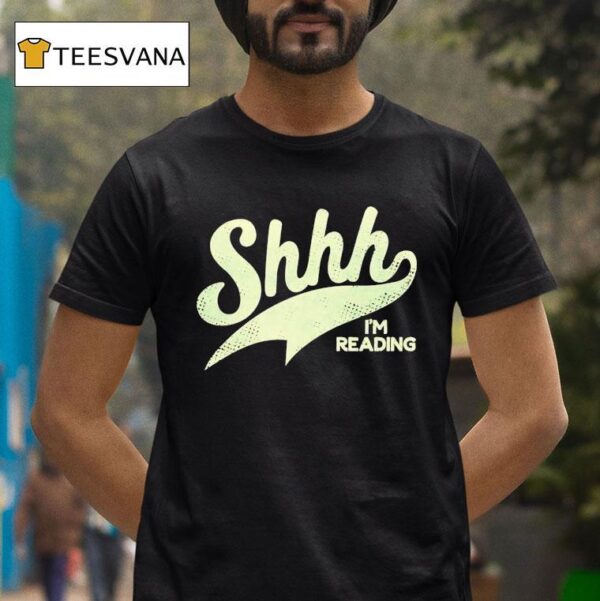 Shhh I M Reading T Shirt